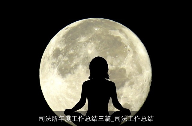 司法所年度工作总结三篇_司法工作总结