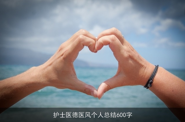护士医德医风个人总结600字