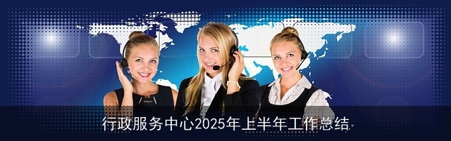 行政服务中心2025年上半年工作总结