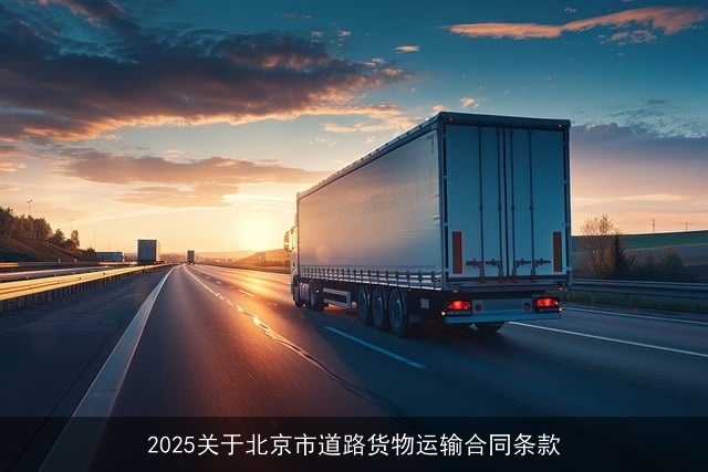 2025关于北京市道路货物运输合同条款