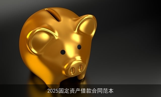 2025固定资产借款合同范本