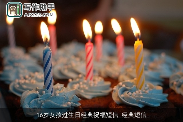 16岁女孩过生日经典祝福短信_经典短信