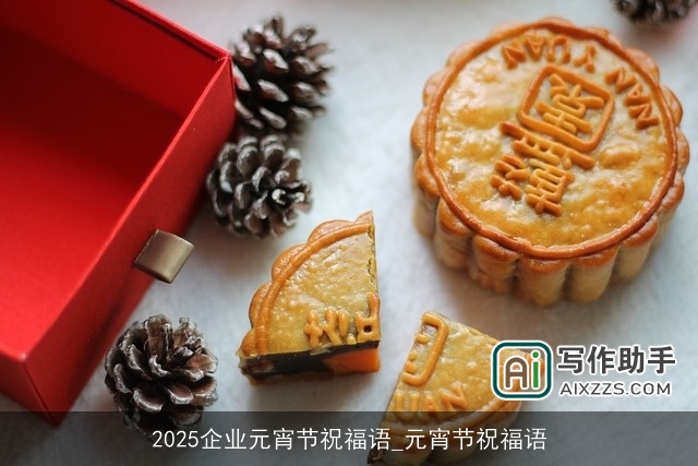 2025企业元宵节祝福语_元宵节祝福语