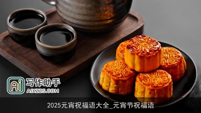 2025元宵祝福语大全_元宵节祝福语