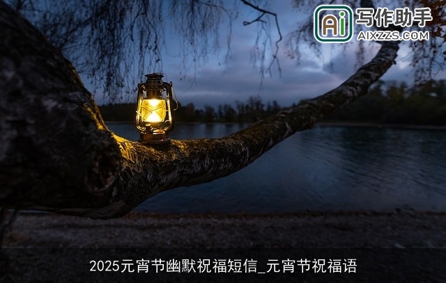 2025元宵节幽默祝福短信_元宵节祝福语