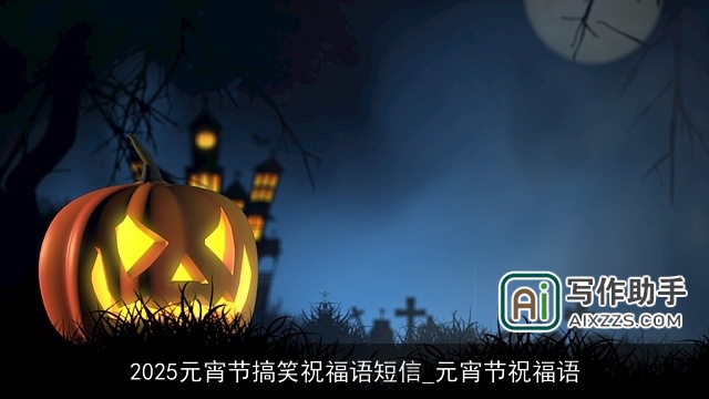 2025元宵节搞笑祝福语短信_元宵节祝福语