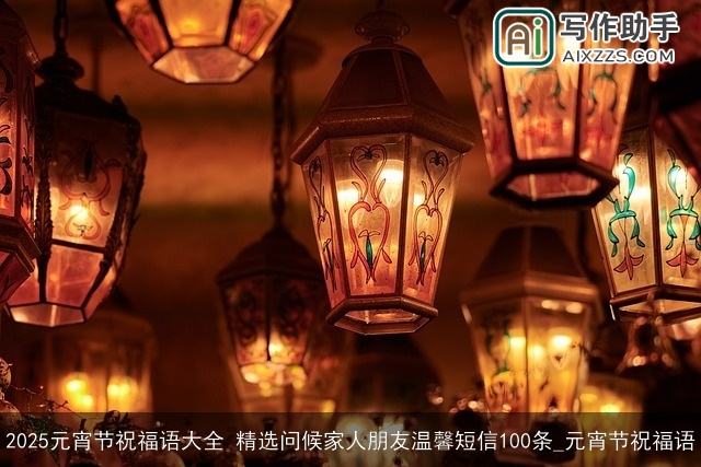 2025元宵节祝福语大全 精选问候家人朋友温馨短信100条_元宵节祝福语