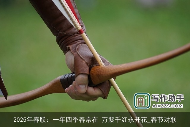 2025年春联：一年四季春常在 万紫千红永开花_春节对联