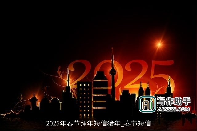 2025年春节拜年短信猪年_春节短信