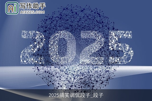 2025搞笑调侃段子_段子