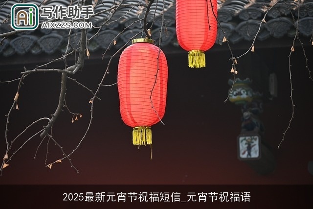 2025最新元宵节祝福短信_元宵节祝福语