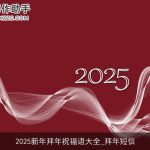 2025新年拜年祝福语大全_拜年短信