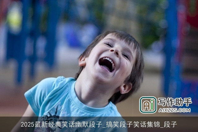 2025最新经典笑话幽默段子_搞笑段子笑话集锦_段子