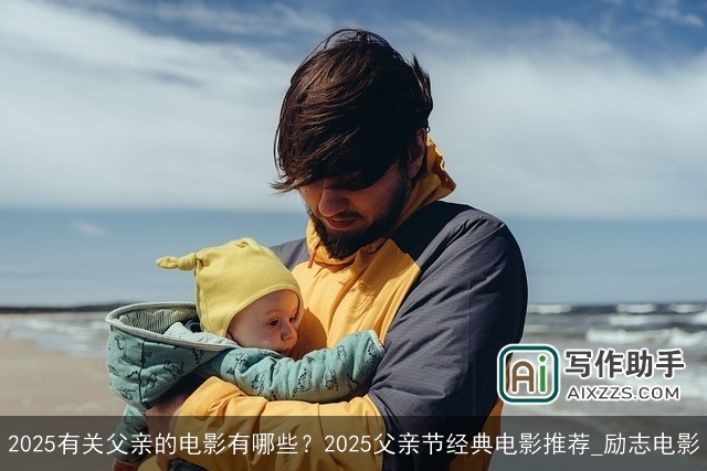 2025有关父亲的电影有哪些？2025父亲节经典电影推荐_励志电影