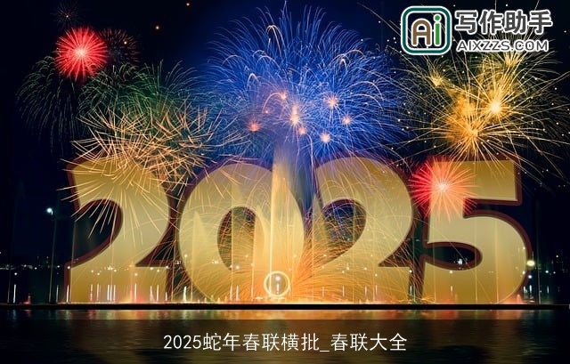 2025蛇年春联横批_春联大全