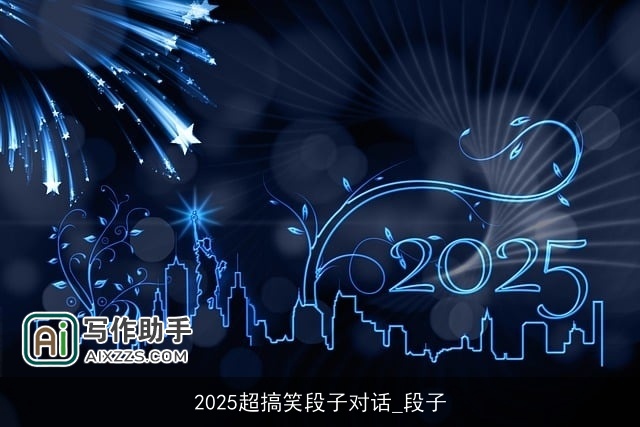 2025超搞笑段子对话_段子