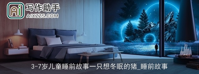 3-7岁儿童睡前故事一只想冬眠的猪_睡前故事