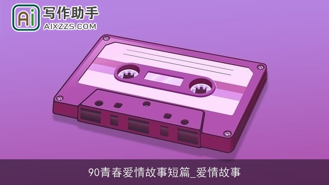 90青春爱情故事短篇_爱情故事