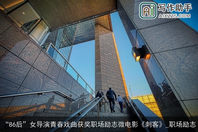 “86后”女导演青春戏曲获奖职场励志微电影《刺客》_职场励志