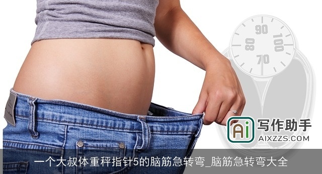 一个大叔体重秤指针5的脑筋急转弯_脑筋急转弯大全