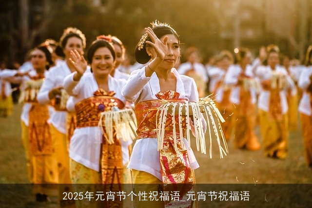 2025年元宵节个性祝福语_元宵节祝福语