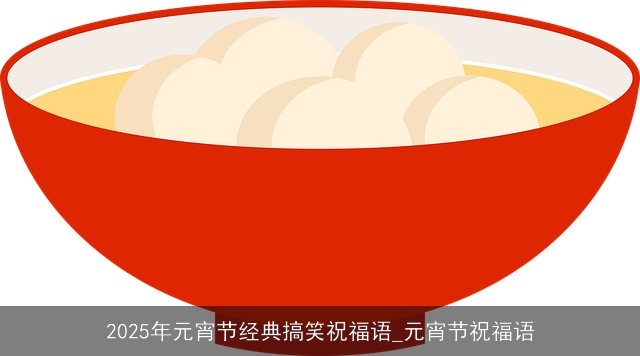 2025年元宵节经典搞笑祝福语_元宵节祝福语