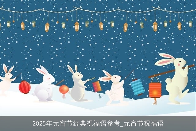 2025年元宵节经典祝福语参考_元宵节祝福语