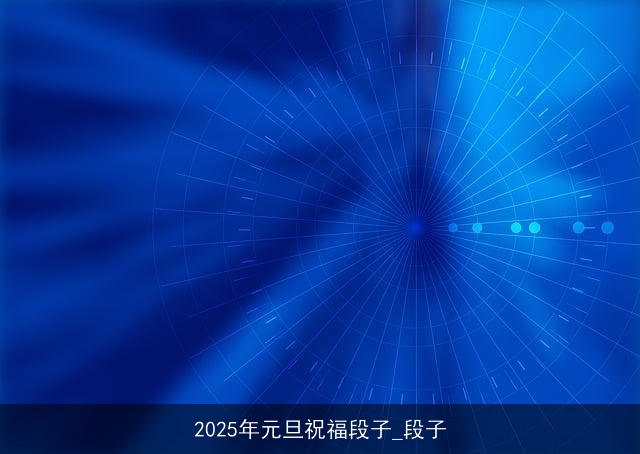 2025年元旦祝福段子_段子
