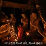 2025年创意周末祝福语_周末祝福短信