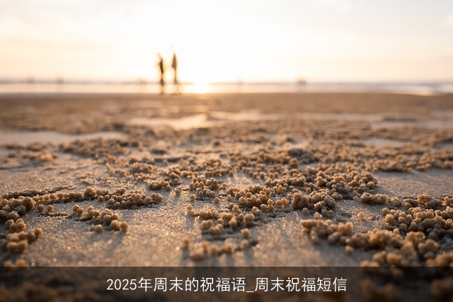 2025年周末的祝福语_周末祝福短信
