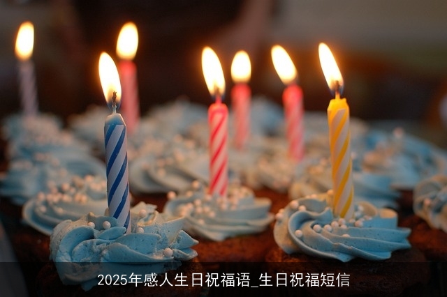 2025年感人生日祝福语_生日祝福短信