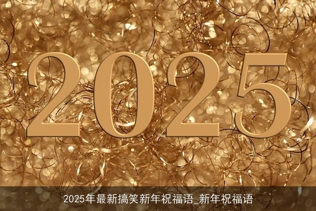 2025年最新搞笑新年祝福语_新年祝福语