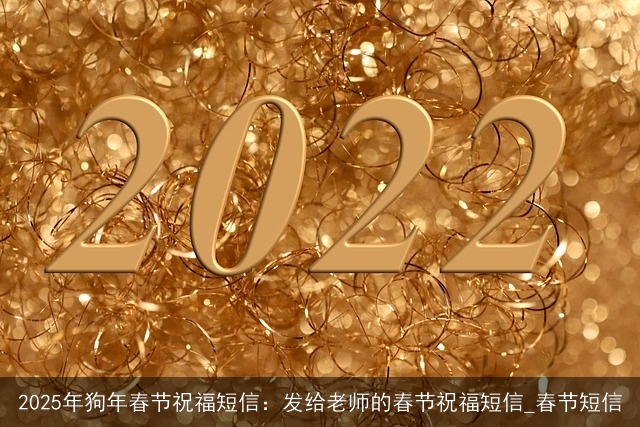 2025年狗年春节祝福短信：发给老师的春节祝福短信_春节短信