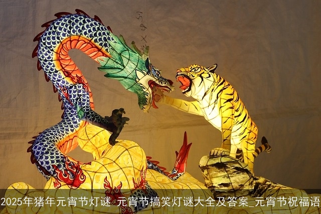2025年猪年元宵节灯谜 元宵节搞笑灯谜大全及答案_元宵节祝福语