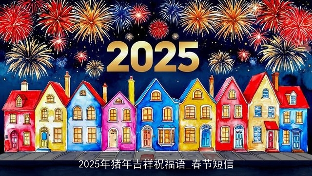 2025年猪年吉祥祝福语_春节短信