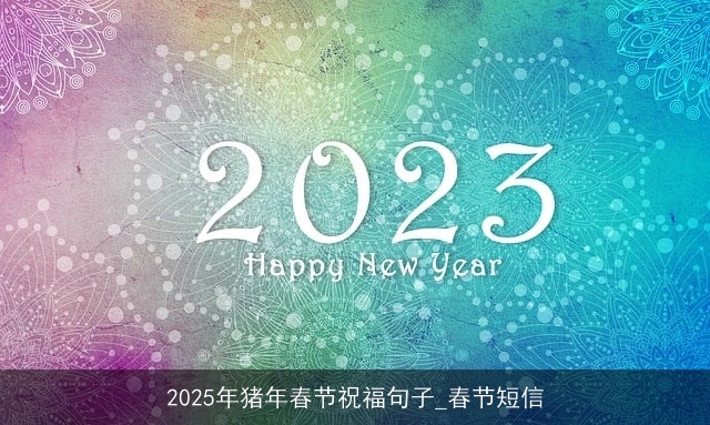 2025年猪年春节祝福句子_春节短信