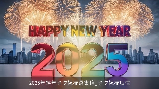 2025年猴年除夕祝福语集锦_除夕祝福短信