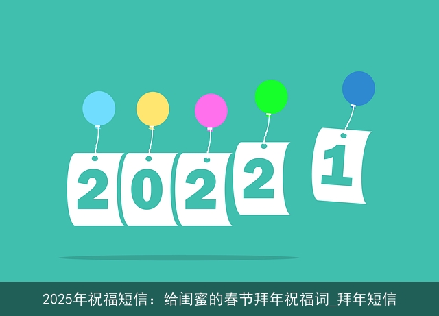 2025年祝福短信：给闺蜜的春节拜年祝福词_拜年短信