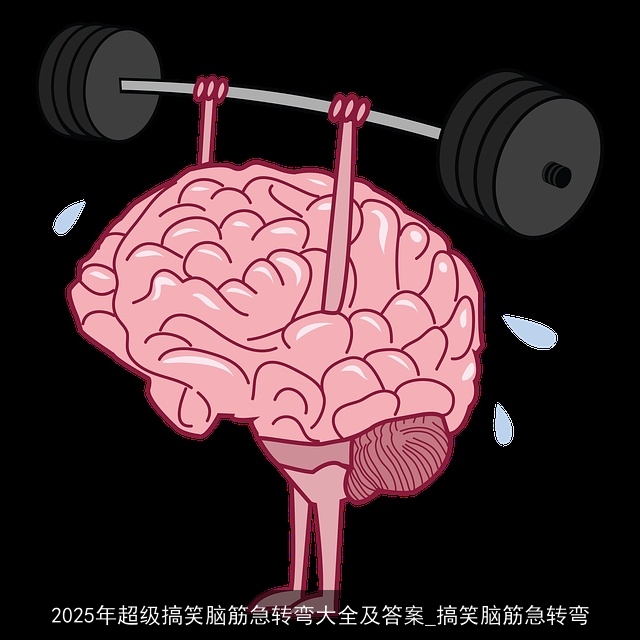 2025年超级搞笑脑筋急转弯大全及答案_搞笑脑筋急转弯