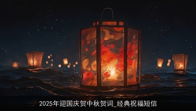 2025年迎国庆贺中秋贺词_经典祝福短信
