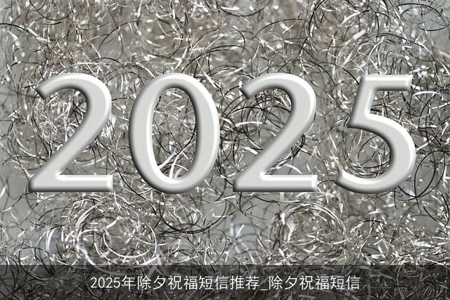 2025年除夕祝福短信推荐_除夕祝福短信