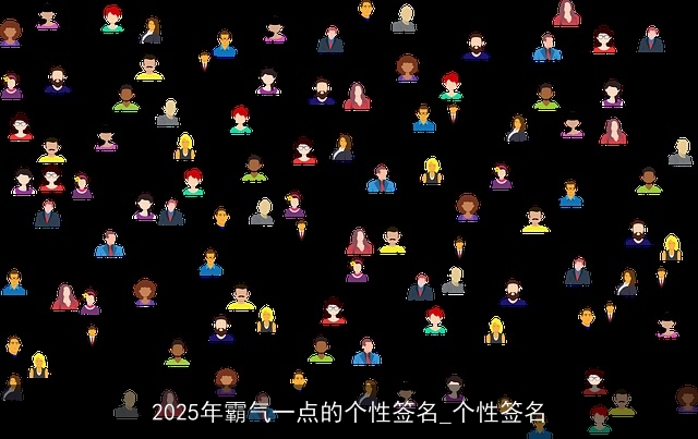 2025年霸气一点的个性签名_个性签名