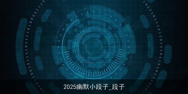 2025幽默小段子_段子