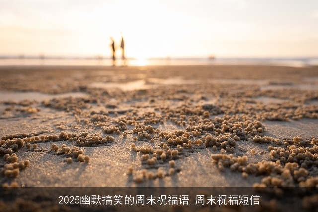 2025幽默搞笑的周末祝福语_周末祝福短信