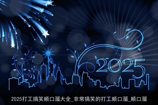 2025打工搞笑顺口溜大全_非常搞笑的打工顺口溜_顺口溜