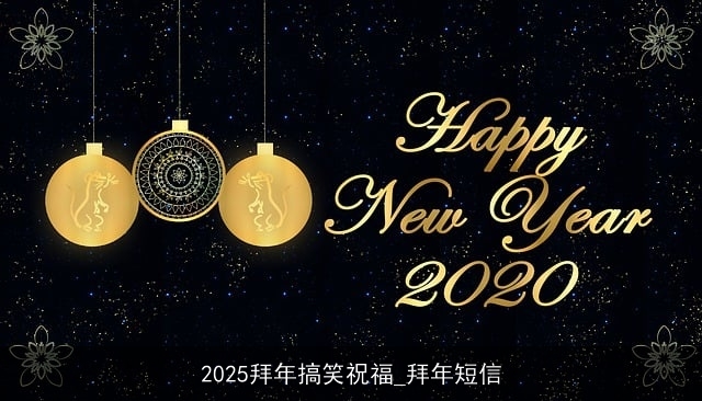 2025拜年搞笑祝福_拜年短信