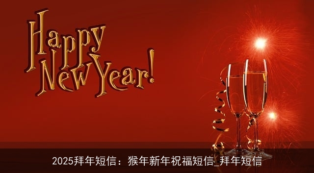 2025拜年短信：猴年新年祝福短信_拜年短信