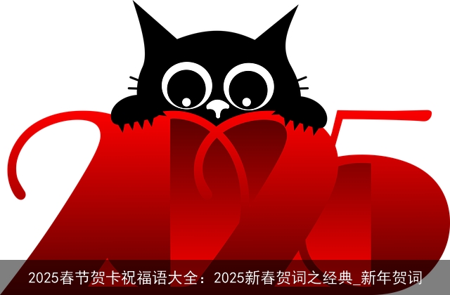 2025春节贺卡祝福语大全：2025新春贺词之经典_新年贺词