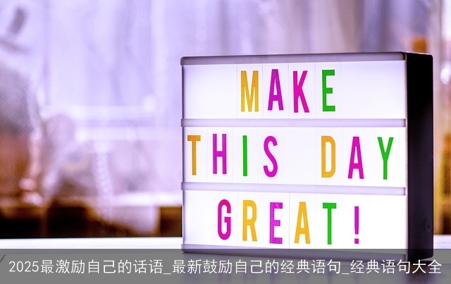 2025最激励自己的话语_最新鼓励自己的经典语句_经典语句大全