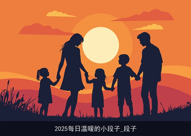 2025每日温暖的小段子_段子